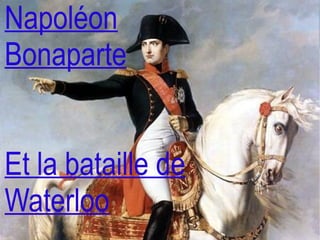 Napoléon Bonaparte Et la bataille de Waterloo 