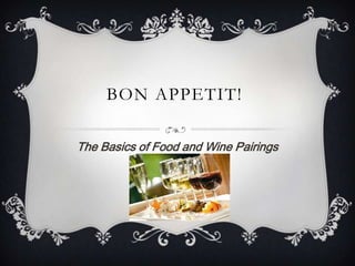 BON APPETIT!

The Basics of Food and Wine Pairings
 