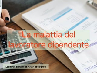 Leonardo Bonardi 3S AFGP Bonsignori
La malattia del
lavoratore dipendente
 