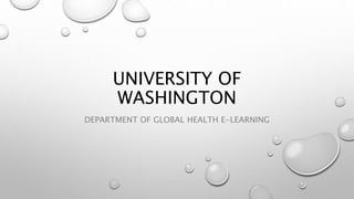 UNIVERSITY OF
WASHINGTON
DEPARTMENT OF GLOBAL HEALTH E-LEARNING
 