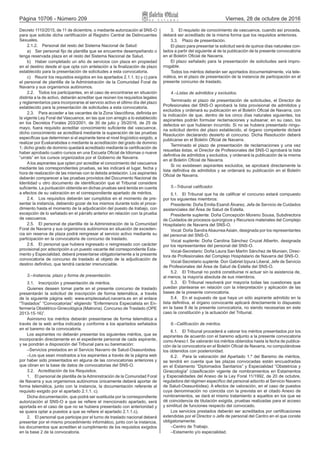 Página 10706 - Número 209 Viernes, 28 de octubre de 2016
Decreto 1110/2015, de 11 de diciembre, o mediante autorización al SNS‑O
para que solicite dicha certificación al Registro Central de Delincuentes
Sexuales.
2.1.2.  Personal del resto del Sistema Nacional de Salud:
a)  Ser personal fijo de plantilla que se encuentre desempeñando o
tenga reservada plaza en el resto del Sistema Nacional de Salud.
b)  Haber completado un año de servicios con plaza en propiedad
en el destino desde el que opta con antelación a la finalización de plazo
establecido para la presentación de solicitudes a esta convocatoria.
c)  Reunir los requisitos exigidos en los apartados 2.1.1. b) y c) para
el personal de plantilla de la Administración de la Comunidad Foral de
Navarra y sus organismos autónomos.
2.2.  Todos los participantes, en el caso de encontrarse en situación
distinta a la de activo, deberán acreditar que reúnen los requisitos legales
y reglamentarios para incorporarse al servicio activo el último día del plazo
establecido para la presentación de solicitudes a esta convocatoria.
2.3.  Para acceder a las vacantes de la Zona Vascófona, definida en
la vigente Ley Foral del Vascuence, en las que con arreglo a lo establecido
en los Decretos Forales 203/2001, de 30 de julio y 35/2016, de 25 de
mayo, fuera requisito acreditar conocimiento suficiente del vascuence,
dicho conocimiento se acreditará mediante la superación de las pruebas
específicas que determinen si el aspirante tiene el nivel lingüístico exigido, a
realizar por Euskarabidea o mediante la acreditación del grado de dominio
1; dicho grado de dominio quedará acreditado mediante la certificación de
haber aprobado cuatro cursos en una Escuela Oficial de Idiomas o nueve
“urrats” en los cursos organizados por el Gobierno de Navarra.
A los aspirantes que opten por acreditar el conocimiento del vascuence
mediante las correspondientes pruebas, se les indicará el lugar, fecha y
hora de realización de las mismas con la debida antelación. Los aspirantes
deberán comparecer a las pruebas provistos del Documento Nacional de
Identidad u otro documento de identificación que el Tribunal considere
suficiente. La puntuación obtenida en dichas pruebas será tenida en cuenta
a efectos de su valoración en el correspondiente apartado de méritos.
2.4.  Los requisitos deberán ser cumplidos en el momento de pre-
sentar la instancia, debiendo gozar de los mismos durante todo el proce-
dimiento hasta el momento de la adjudicación del puesto de trabajo, con
excepción de lo señalado en el párrafo anterior en relación con la prueba
de vascuence.
2.5.  El personal de plantilla de la Administración de la Comunidad
Foral de Navarra y sus organismos autónomos en situación de exceden-
cia sin reserva de plaza podrá reingresar al servicio activo mediante su
participación en la convocatoria de concurso de traslado.
2.6.  El personal que hubiera ingresado o reingresado con carácter
provisional por adscripción a un puesto vacante del correspondiente Esta-
mento y Especialidad, deberá presentarse obligatoriamente a la presente
convocatoria de concurso de traslado al objeto de la adjudicación de
destino definitivo, que tendrá carácter irrenunciable.
3.–Instancia, plazo y forma de presentación.
3.1.  Inscripción y presentación de méritos.
Quienes deseen tomar parte en el presente concurso de traslado
presentarán la solicitud de inscripción de forma telemática, a través
de la siguiente página web: www.empleosalud.navarra.es en el enlace
“Traslados” “Convocatorias” eligiendo “Enfermero/a Especialista en En-
fermería Obstétrico‑Ginecológica (Matrona). Concurso de Traslado (OPE
2013‑15‑16)”.
Asimismo los méritos deberán presentarse de forma telemática a
través de la web arriba indicada y conforme a los apartados señalados
en el baremo de la convocatoria.
Los aspirantes no deberán presentar los siguientes méritos, que se
incorporarán directamente en el expediente personal de cada aspirante,
y se pondrán a disposición del Tribunal para su baremación:
–Servicios prestados en el Servicio Navarro de Salud-Osasunbidea.
–Los que sean mostrados a los aspirantes a través de la página web
por haber sido presentados en alguna de las convocatorias anteriores y
que obran en la base de datos de convocatorias del SNS‑O.
3.2.  Acreditación de los Requisitos.
1.  El personal de plantilla de la Administración de la Comunidad Foral
de Navarra y sus organismos autónomos únicamente deberá aportar de
forma telemática, junto con la instancia, la documentación referente al
requisito exigido por el apartado 2.1.1. c).
Dicha documentación, que podrá ser sustituida por la correspondiente
autorización al SNS‑O a que se refiere el mencionado apartado, será
aportada en el caso de que no se hubiera presentado con anterioridad y
se quiera optar a puestos a que se refiere el apartado 2.1.1.c).
2.  El personal que participe por el turno de traslado nacional deberá
presentar por el mismo procedimiento informático, junto con la instancia,
los documentos que acrediten el cumplimiento de los requisitos exigidos
en la base 2 de la convocatoria.
3.  El requisito de conocimiento de vascuence, cuando así proceda,
deberá ser acreditado de la misma forma que los requisitos anteriores.
3.3.  Plazo de presentación.
El plazo para presentar la solicitud será de quince días naturales con-
tados a partir del siguiente al de la publicación de la presente convocatoria
en el Boletín Oficial de Navarra.
El plazo señalado para la presentación de solicitudes será impro-
rrogable.
Todos los méritos deberán ser aportados documentalmente, vía tele-
mática, en el plazo de presentación de la instancia de participación en el
presente concurso de traslado.
4.–Listas de admitidos y excluidos.
Terminado el plazo de presentación de solicitudes, el Director de
Profesionales del SNS‑O aprobará la lista provisional de admitidos y
excluidos y ordenará su publicación en el Boletín Oficial de Navarra, con
la indicación de que, dentro de los cinco días naturales siguientes, los
aspirantes podrán formular reclamaciones y subsanar, en su caso, los
defectos en que hubieran incurrido. Si no se hubiera presentado ningu-
na solicitud dentro del plazo establecido, el órgano competente dictará
Resolución declarando desierto el concurso. Dicha Resolución deberá
publicarse en el Boletín Oficial de Navarra.
Terminado el plazo de presentación de reclamaciones y una vez
resueltas éstas, el Director de Profesionales del SNS‑O aprobará la lista
definitiva de admitidos y excluidos, y ordenará la publicación de la misma
en el Boletín Oficial de Navarra.
Si no existiesen aspirantes excluidos, se aprobará directamente la
lista definitiva de admitidos y se ordenará su publicación en el Boletín
Oficial de Navarra.
5.–Tribunal calificador.
5.1.  El Tribunal que ha de calificar el concurso estará compuesto
por los siguientes miembros:
Presidente: Doña Emilia Esandi Álvarez, Jefa de Servicio de Cuidados
asistenciales del Área de Salud de Estella.
Presidente suplente: Doña Concepción Moreno Sousa, Subdirectora
de Cuidados de procesos quirúrgicos y Recursos materiales del Complejo
Hospitalario de Navarra del SNS‑O.
Vocal: Doña Sandra Abaurrea Asiain, designada por los representantes
del personal del SNS‑O.
Vocal suplente: Doña Carolina Sánchez Cruzat Albertin, designada
por los representantes del personal del SNS‑O.
Vocal‑Secretario: Doña Laura San Martín Sánchez de Muniain, Direc-
tora de Profesionales del Complejo Hospitalario de Navarra del SNS‑O.
Vocal‑Secretario suplente: Don Gabriel Izpura Liberal, Jefe de Servicio
de Profesionales del Área de Salud de Estella del SNS‑O.
5.2.  El Tribunal no podrá constituirse ni actuar sin la asistencia de,
al menos, la mayoría absoluta de sus miembros.
5.3.  El Tribunal resolverá por mayoría todas las cuestiones que
puedan plantearse en relación con la interpretación y aplicación de las
bases de la presente convocatoria.
5.4.  En el supuesto de que haya un sólo aspirante admitido en la
lista definitiva, el órgano convocante aplicará directamente lo dispuesto
en la base 8 de la presente convocatoria, no siendo necesarias en este
caso la constitución y la actuación del Tribunal.
6.–Calificación de méritos.
6.1.  El Tribunal procederá a valorar los méritos presentados por los
aspirantes de acuerdo con el baremo adjunto a la presente convocatoria
como Anexo I. Se valorarán los méritos obtenidos hasta la fecha de publica-
ción de la convocatoria en el Boletín Oficial de Navarra, no computándose
los obtenidos con posterioridad.
6.2.  Para la valoración del Apartado 1.º del Baremo de méritos,
se tendrá en cuenta que las plazas convocadas están encuadradas
en el Estamento “Diplomados Sanitarios” y Especialidad “Obstetricia y
Ginecología” (clasificación vigente de nombramientos en Estamentos
y Especialidades del Anexo de la Ley Foral 11/1992, de 20 de octubre,
reguladora del régimen específico del personal adscrito al Servicio Navarro
de Salud-Osasunbidea). A efectos de valoración, en el caso de puestos
cuya denominación no coincida con la prevista en el citado Anexo de
nombramientos, se dará el mismo tratamiento a aquellos en los que se
dé coincidencia de titulación exigida, pruebas realizadas para el acceso
y similitud de funciones respecto del convocado.
Los servicios prestados deberán ser acreditados por certificaciones
extendidas por el Director o Jefe de personal del Centro en el que conste
obligatoriamente:
–Centro de Trabajo.
–Estamento y/o especialidad.
 