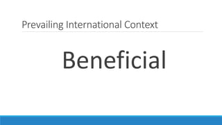 Prevailing International Context 
Beneficial 
 