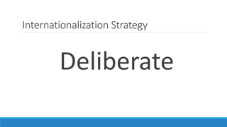 Internationalization Strategy 
Deliberate 
 