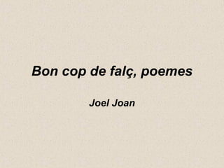 Bon cop de falç, poemes

        Joel Joan
 