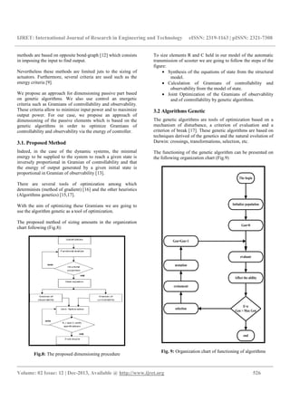 IJRET: International Journal of Research in Engineering and Technology eISSN: 2319-1163 | pISSN: 2321-7308
__________________________________________________________________________________________
Volume: 02 Issue: 12 | Dec-2013, Available @ http://www.ijret.org 526
methods are based on opposite bond-graph [12] which consists
in imposing the input to find output.
Nevertheless these methods are limited juts to the sizing of
actuators. Furthermore, several criteria are used such as the
energy criteria [9].
We propose an approach for dimensioning passive part based
on genetic algorithms. We also use control an energetic
criteria such as Gramians of controllability and observability.
These criteria allow to minimize input power and to maximize
output power. For our case, we propose an approach of
dimensioning of the passive elements which is based on the
genetic algorithms in order to optimize Gramians of
controllability and observability via the energy of controller.
3.1. Proposed Method
Indeed, in the case of the dynamic systems, the minimal
energy to be supplied to the system to reach a given state is
inversely proportional in Gramian of controllability and that
the energy of output generated by a given initial state is
proportional in Gramian of observability [13].
There are several tools of optimization among which
determinists (method of gradient) [16] and the other heuristics
(Algorithms genetics) [15,17].
With the aim of optimizing these Gramians we are going to
use the algorithm genetic as a tool of optimization.
The proposed method of sizing amounts in the organization
chart following (Fig.8):
Fig.8: The proposed dimensioning procedure
To size elements R and C held in our model of the automatic
transmission of scooter we are going to follow the steps of the
figure:
• Synthesis of the equations of state from the structural
model.
• Calculation of Gramians of controllability and
observability from the model of state.
• Joint Optimization of the Gramians of observability
and of controllability by genetic algorithms.
3.2 Algorithms Genetic
The genetic algorithms are tools of optimization based on a
mechanism of disturbance, a criterion of evaluation and a
criterion of break [17]. These genetic algorithms are based on
techniques derived of the genetics and the natural evolution of
Darwin: crossings, transformations, selection, etc.
The functioning of the genetic algorithm can be presented on
the following organization chart (Fig.9)
Fig. 9: Organization chart of functioning of algorithms
 