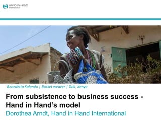 Benedetta Kalondu | Basket weaver | Tala, Kenya

From subsistence to business success Hand in Hand’s model
Dorothea Arndt, Hand in Hand International

 