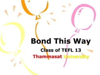 Bond This Way Class of TEFL 13 ThammasatUniversity 