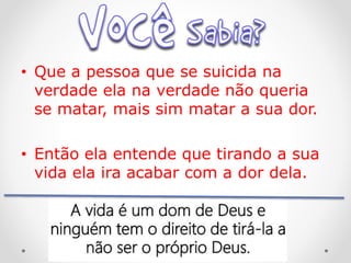 • Que a pessoa que se suicida na
verdade ela na verdade não queria
se matar, mais sim matar a sua dor.
• Então ela entende que tirando a sua
vida ela ira acabar com a dor dela.
 