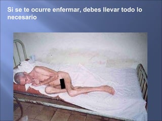 Si se te ocurre enfermar, debes llevar todo lo necesario 