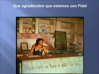 Que agradecidos que estamos con Fidel 