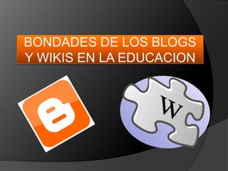 BONDADES DE LOS BLOGS Y WIKIS EN LA EDUCACION 