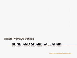 BOND AND SHARE VALUATION
Richard Wamalwa Wanzala
HFIN 4104: Corporate Finance Theory
 