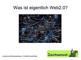 Was ist eigentlich Web2.0? 5. Deutscher Bibliotheksleitertag - 13.10.2009 Frankfurt/Main 