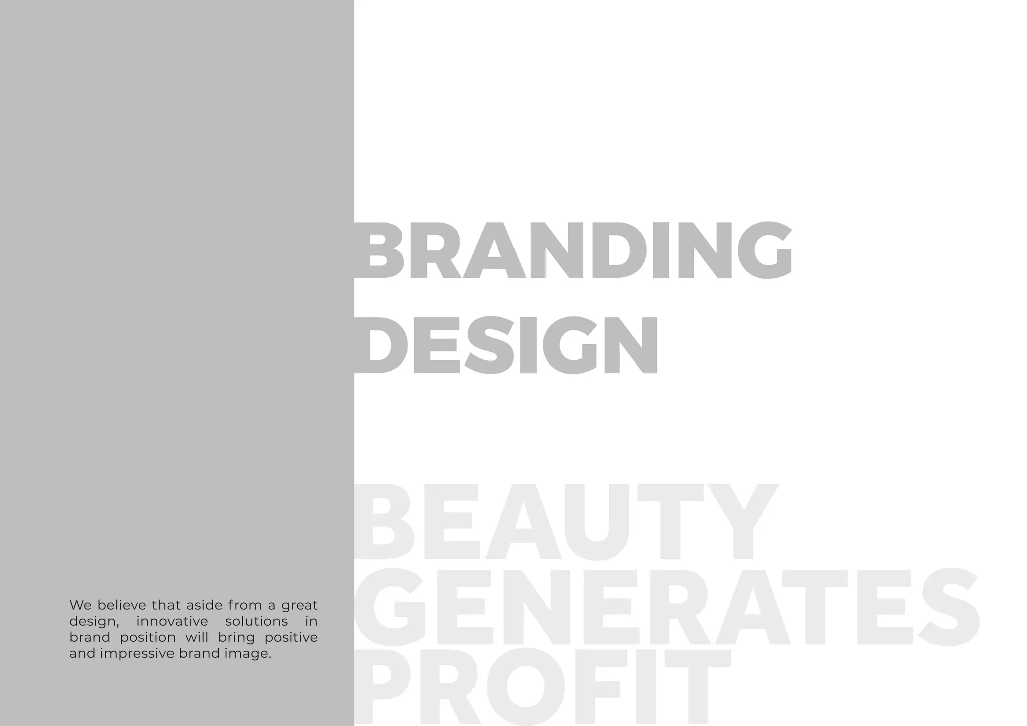 We believe that aside from a great
design, innovative solutions in
brand position will bring positive
and impressive brand image.
BRANDING
DESIGN
 