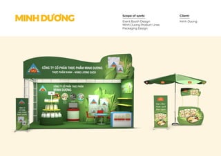 Scope of work: Client:
MINHDƯƠNG Event Booth Design
Minh Duong Product Lines
Packaging Design
Minh Duong
 