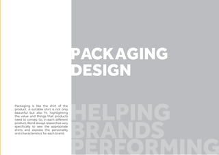 Scope of work: Client:
PACKAGING
DESIGN
Packaging is like the shirt of the
product. A suitable shirt is not only
beautiful but also fit, highlighting
the value and things that products
need to convey. So, in each different
product, Bond always researches very
specifically to sew the appropriate
shirts and express the personality
and characteristics for each brand.
 