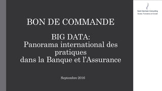 BON DE COMMANDE
BIG DATA:
Panorama international des
pratiques
dans la Banque et l’Assurance
Septembre 2016
 