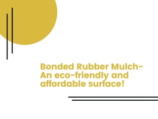 Bonded Rubber Mulch-
An eco-friendly and
affordable surface!
 