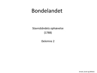 BondelandetStavnsbåndets ophævelse(1788)Delemne 2Amalie, Sarah og (Mikkel)