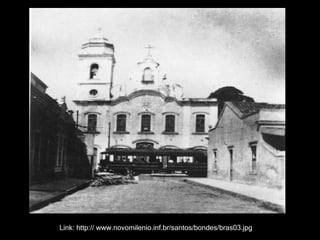 Link: http:// www.novomilenio.inf.br/santos/bondes/bras03.jpg 