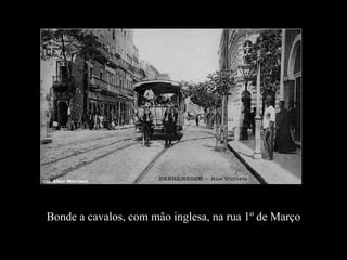 Bonde a cavalos, com mão inglesa, na rua 1º de Março 