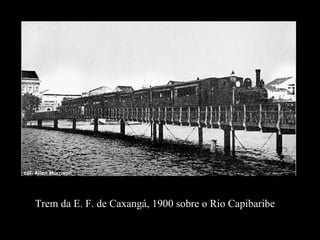 Trem da E. F. de Caxangá, 1900 sobre o Rio Capibaribe
 