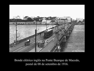 Bonde elétrico inglês na Ponte Buarque de Macedo,
        postal de 08 de setembro de 1916.
 