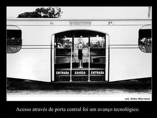 Acesso através de porta central foi um avanço tecnológico.
 