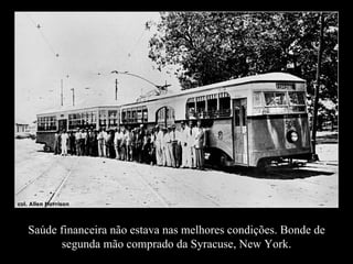 Saúde financeira não estava nas melhores condições. Bonde de
      segunda mão comprado da Syracuse, New York.
 