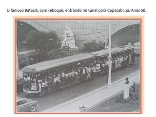 O famoso Bataclã, com reboque, entrando no túnel para Copacabana. Anos 50. 