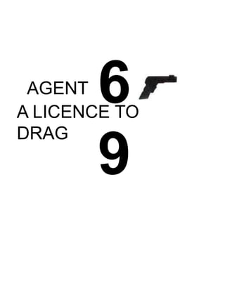 6
9
AGENT
A LICENCE TO
DRAG
 