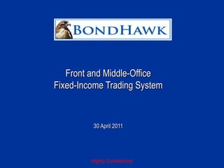 Front and Middle-Office
Fixed-Income Trading System


          30 April 2011




         Highly Confidential
 