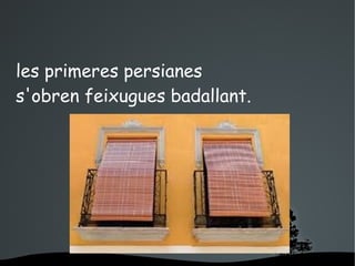 les primeres persianes
s'obren feixugues badallant.
 