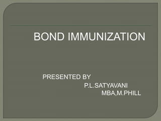 BOND IMMUNIZATION
PRESENTED BY
P.L.SATYAVANI
MBA,M.PHILL
 