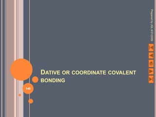 Prepared by JGL 8/21/2009
      DATIVE OR COORDINATE COVALENT
      BONDING
146
 