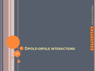Prepared by JGL 8/21/2009
      DIPOLE-DIPOLE INTERACTIONS
181
 