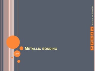 Prepared by JGL 8/21/2009
                            METALLIC BONDING
                                               219
 