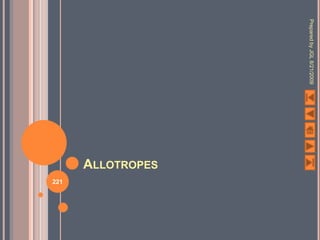 Prepared by JGL 8/21/2009
                            ALLOTROPES
                                         221
 