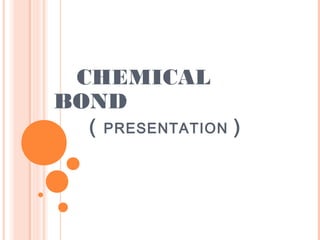 CHEMICAL
BOND
  (   PRESENTATION   )
 