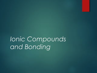 Ionic Compounds
and Bonding
 
