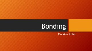 Bonding
Revision Slides
 