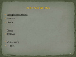  Hydrophobicmonomers
 BIS-GMA
 UDMA
 Diluent
 TEGDMA
 Wettingagent
 HEMA
31
 