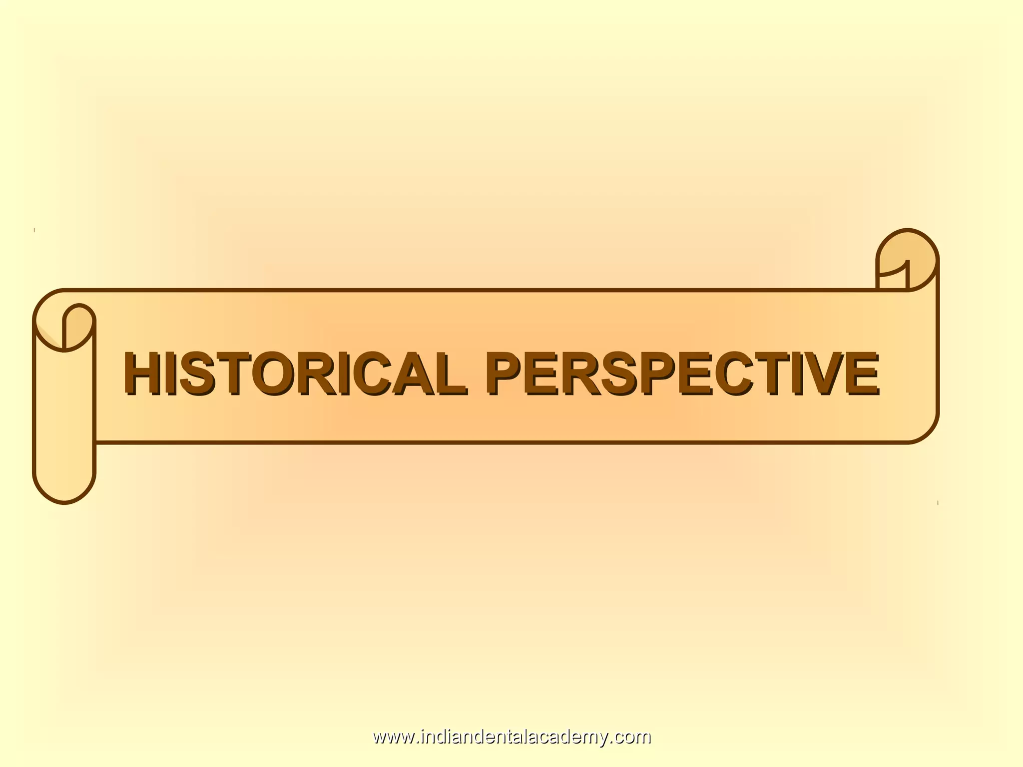 HISTORICAL PERSPECTIVEHISTORICAL PERSPECTIVE
www.indiandentalacademy.comwww.indiandentalacademy.com
 
