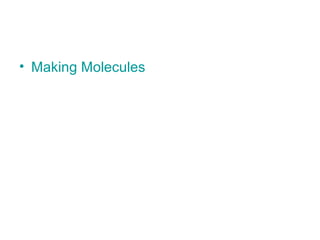 • Making Molecules
 