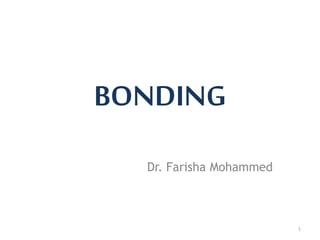 BONDING
Dr. Farisha Mohammed
1
 