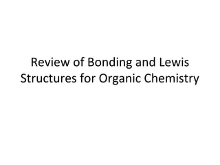 Review of Bonding and Lewis 
Structures for Organic Chemistry 
 