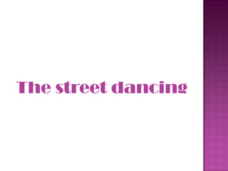 The street dancing
 