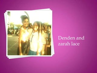 Denden and
zarah lace
 
