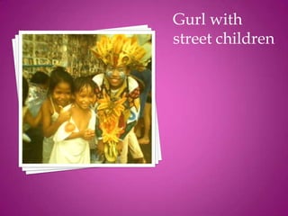 Gurl with
street children
 