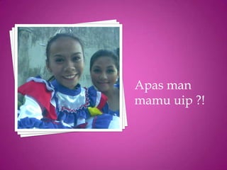 Apas man
mamu uip ?!
 